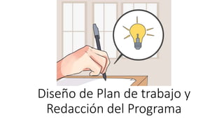 Diseño de Plan de trabajo y
Redacción del Programa
 