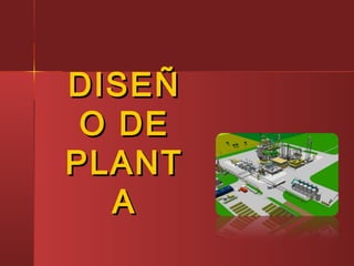 DISEÑDISEÑ
O DEO DE
PLANTPLANT
AA
 