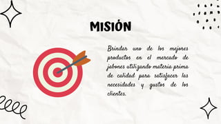 MISIÓN
Brindar uno de los mejores
productos en el mercado de
jabones utilizando materia prima
de calidad para satisfacer las
necesidades y gustos de los
clientes.
 
