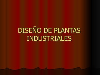 DISEÑO DE PLANTAS INDUSTRIALES 