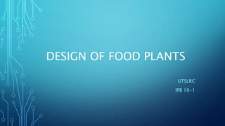 DESIGN OF FOOD PLANTS
UTSLRC
IPB 10-1
 