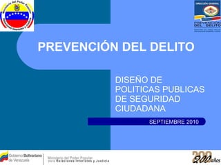 PREVENCIÓN DEL DELITO DISEÑO DE POLITICAS PUBLICAS DE SEGURIDAD CIUDADANA SEPTIEMBRE 2010 