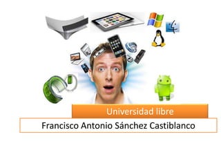 Universidad libre
Francisco Antonio Sánchez Castiblanco
 