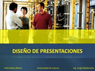 DISEÑO DE PRESENTACIONES Informática Básica Ing. Jorge Maldonado Universidad de Cuenca 1 