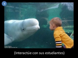 8

(Interactúe con sus estudiantes)

 