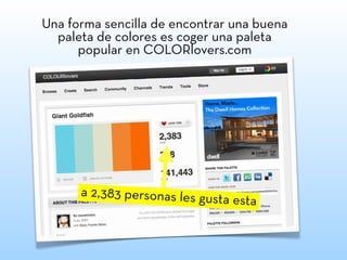 Una forma sencilla de encontrar una buena
paleta de colores es coger una paleta
popular en COLORlovers.com
a 2,383 personas les gusta esta
 