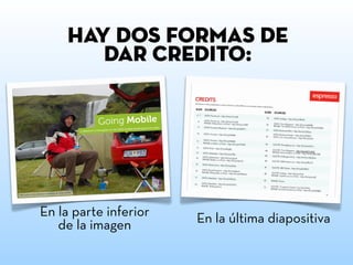 Hay dos formas de
dar credito:
En la parte inferior
de la imagen En la última diapositiva
 