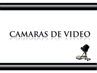 CAMARAS DE VIDEO 