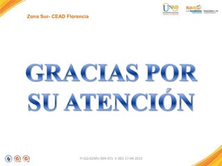 Zona Sur- CEAD Florencia

FI-GQ-GCMU-004-015 V. 001-17-04-2013

 
