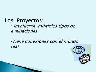 Las preguntas orientadoras del plan de  unidad conducen los proyectosLos  Proyectos:Involucran  múltiples tipos de evaluaciones