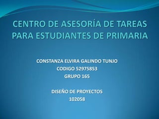 CONSTANZA ELVIRA GALINDO TUNJO
       CODIGO 52975853
          GRUPO 165

     DISEÑO DE PROYECTOS
            102058
 