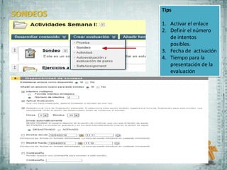 Tips

1. Activar el enlace
2. Definir el número
   de intentos
   posibles.
3. Fecha de activación
4. Tiempo para la
   presentación de la
   evaluación
 