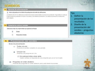 Tips
1. Definir la
    presentación de los
    resultados
2. Diseño de la
    presentación del
    sondeo – preguntas
    aleatorias
 