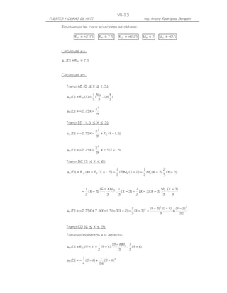PUENTES Y OBRAS DE ARTE Ing. Arturo Rodríguez Serquén
VII-23
Resolviendo las cinco ecuaciones se obtiene:
75.2R 'A −= 5.7R 'E = 25.0R 'C −= 2MB = 5.0MC −=
Cálculo de a11:
5.7R)EI(a 'E11 ==
Cálculo de aP1:
Tramo AE (0 ≤ X ≤ 1.5):
)
3
X
(X)X.
3
M
(
2
1
)X(R)EI(a B
'A1P −=
9
X
X75.2)EI(a
3
1P −−=
Tramo EB (1.5 ≤ X ≤ 3):
)5.1X(R
9
X
X75.2)EI(a 'E
3
1P −+−−=
)5.1X(5.7
9
X
X75.2)EI(a
3
1P −+−−=
Tramo BC (3 ≤ X ≤ 6):
)3X(
3
2
)3X(M
2
1
)2X(M)3(
2
1
)5.1X(R)X(R)EI(a BB'E'A1P −−−−−−+=
3
)3X(
3
M
)3X)(3X(
2
1
)3X(
3
1
.
3
M)X6(
)3X(
2
1 cB −
−−−−
−
−−
36
)3X(
9
)X6()3X(
)3X(
3
2
)2X(3)5.1X(5.7X75.2)EI(a
32
2
1P
−
+
−−
−−−−−−+−=
Tramo CD (6 ≤ X ≤ 9):
Tomando momentos a la derecha:
)X9(
3
1
.
3
M)X9(
).X9(
2
1
)X9(R)EI(a c
'C1P −
−
−−−=
3
1P )X9(
36
1
)X9(
4
1
)EI(a −+−−=
 