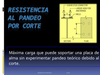 Máxima carga que puede soportar una placa de
alma sin experimentar pandeo teórico debido al
corte.
              DISEÑO DE PUENTES   10"B"
 