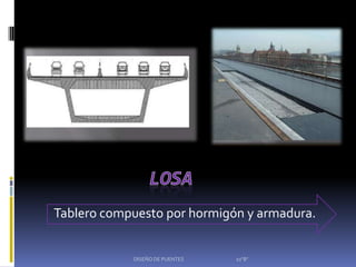 Tablero compuesto por hormigón y armadura.


            DISEÑO DE PUENTES   10"B"
 