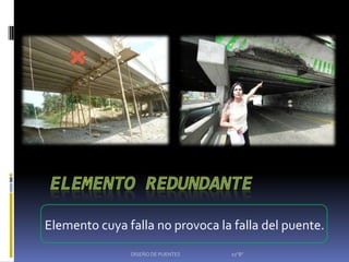 Elemento cuya falla no provoca la falla del puente.
               DISEÑO DE PUENTES   10"B"
 