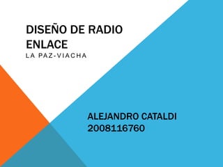 Diseño de radio enlace La Paz-viacha Alejandro cataldi2008116760 