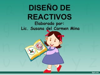 DISEÑO DE
  REACTIVOS
       Elaborado por:
Lic. Susana del Carmen Mina
 