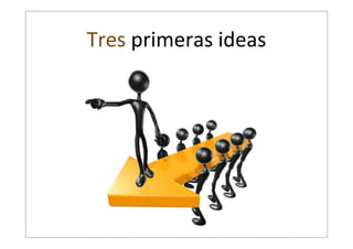 Tres  primeras  ideas

 