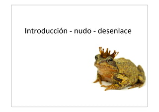 Introducción  -­‐  nudo  -­‐  desenlace  

 