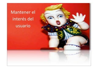 Mantener  el  
interés  del  
usuario

 
