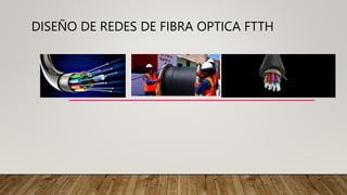 DISEÑO DE REDES DE FIBRA OPTICA FTTH
 