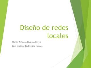 Diseño de redes
locales
Marco Antonio Paulino Perez
Luis Enrique Rodriguez Ramos
 