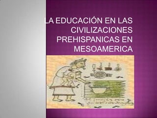 LA EDUCACIÓN EN LAS CIVILIZACIONES PREHISPANICAS EN MESOAMERICA 