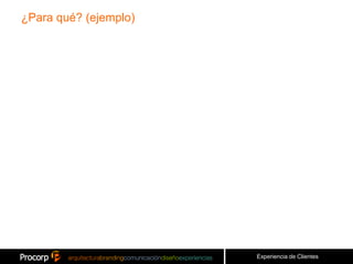 ¿Para qué? (ejemplo)




                       Experiencia de Clientes
 