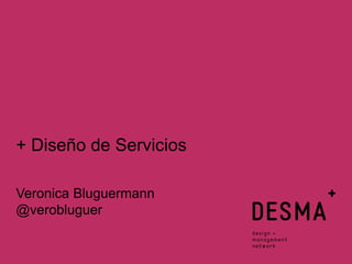 Veronica Bluguermann
@verobluguer
+ Diseño de Servicios
 