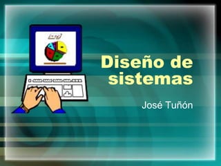 Diseño de
sistemas
José Tuñón
 