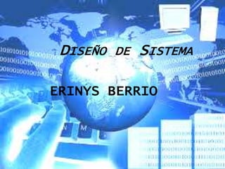 DISEÑO DE SISTEMA
ERINYS BERRIO
 