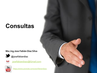 @josefabiandiaz
josefabiandiazs@Gmail.com
https://www.youtube.com/user/fabiandiazs
Msc.Ing.Jose Fabián Diaz Silva
Consultas
 
