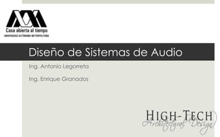 Diseño de Sistemas de Audio Ing. Antonio Legorreta Ing. Enrique Granados 