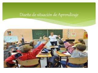 Diseño de situación de Aprendizaje 
 