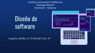 Diseño de
software
Augusto Carrillo, CI: 27.853.607, Esc: 47
Instituto universitario Politécnico
“Santiago Mariño”
Extensión - Valencia
 