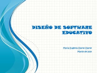 DISEÑO DE SOFTWARE
EDUCATIVO
María Eugenia Olarte Olarte
Marzo de 2014
 