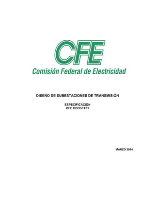 DISEÑO DE SUBESTACIONES DE TRANSMISIÓN
ESPECIFICACIÓN
CFE DCDSET01
MARZO 2014
 