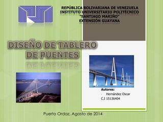 REPÚBLICA BOLIVARIANA DE VENEZUELA 
INSTITUTO UNIVERSITARIO POLITÉCNICO 
“SANTIAGO MARIÑO” 
EXTENSIÓN GUAYANA 
Autores: 
• Hernández Oscar 
C.I 15136404 
Puerto Ordaz, Agosto de 2014 
 