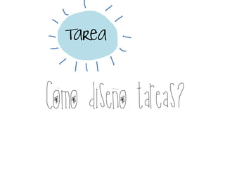 Como diseno tareas?
Tarea
 