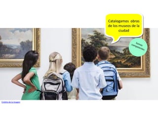 Catalogamos obras
de los museos de la
ciudad
Crédito de la Imagen
 