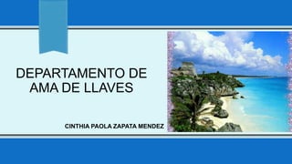 DEPARTAMENTO DE
AMA DE LLAVES
CINTHIA PAOLA ZAPATA MENDEZ
 