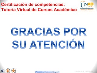Certificación de competencias:
Tutoría Virtual de Cursos Académico




                                 FI-GQ-GCMU-004-015 V. 000-27-08-2011
 