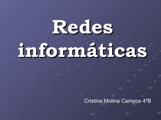 RedesRedes
informáticasinformáticas
Cristina Molina Campos 4ºB
 