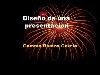 Diseño de una    presentacion  Gemma Ramos García 