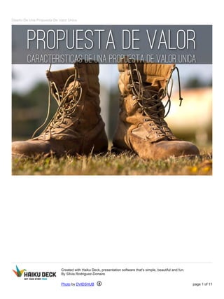 Diseño De Una Propuesta De Valor Unica
Created with Haiku Deck, presentation software that's simple, beautiful and fun.
By Silvia Rodriguez-Donaire
Photo by DVIDSHUB page 1 of 11
 