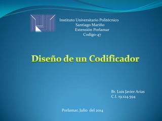 Instituto Universitario Politécnico
Santiago Mariño
Extensión Porlamar
Codigo-47
Porlamar, Julio del 2014
Br. Luis Javier Arias
C.I. 19.124.594
 