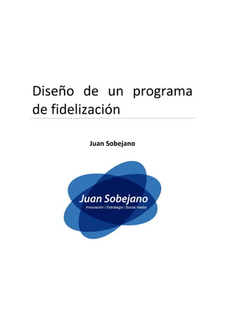 Diseño de un programa
de fidelización

       Juan Sobejano
 
