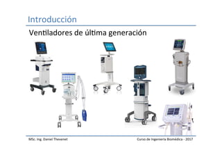 Introducción	
MSc.	Ing.	Daniel	Thevenet	 Curso	de	Ingeniería	Biomédica	-	2017	
VenIladores	de	úlIma	generación	
 